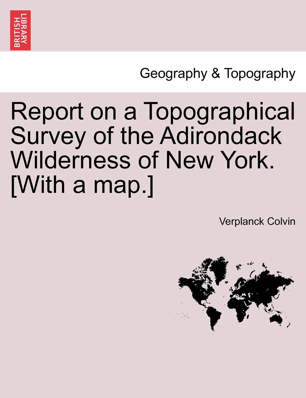 Report on a Topographical Survey of the Adirondack Wilderness of New York. Geology & Geography