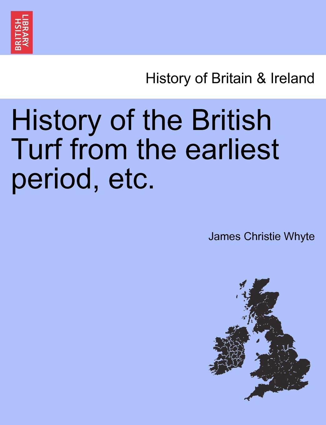 History of the British Turf from the earliest period, etc. Politics & History