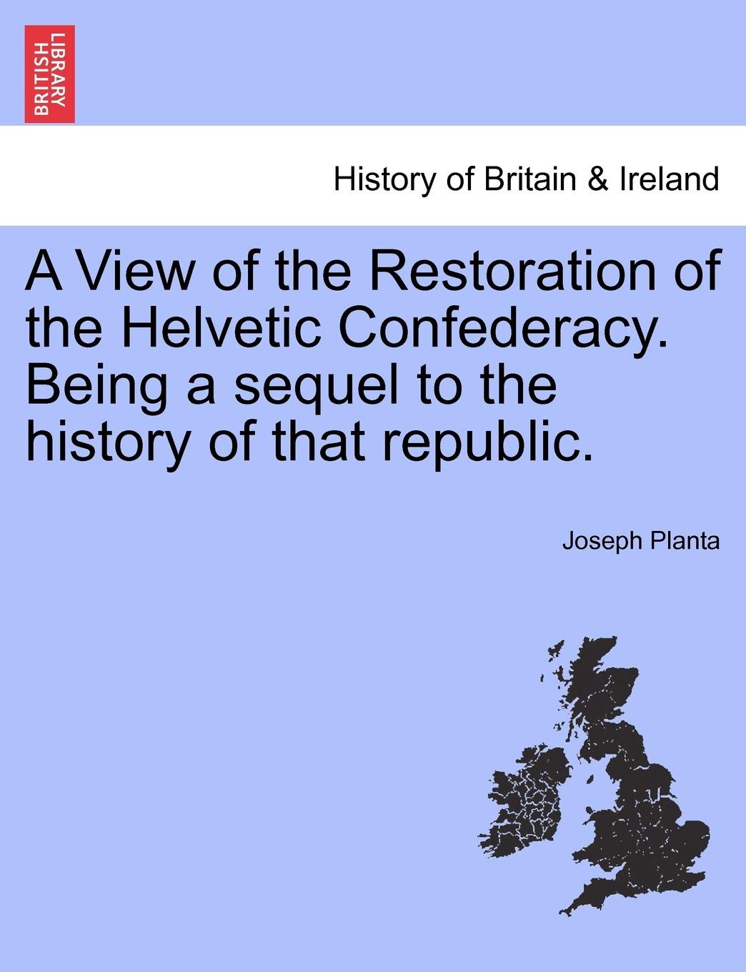 A View of the Restoration of the Helvetic Confederacy. Being a Sequel to the History of That Republic. Contemporary literature Books