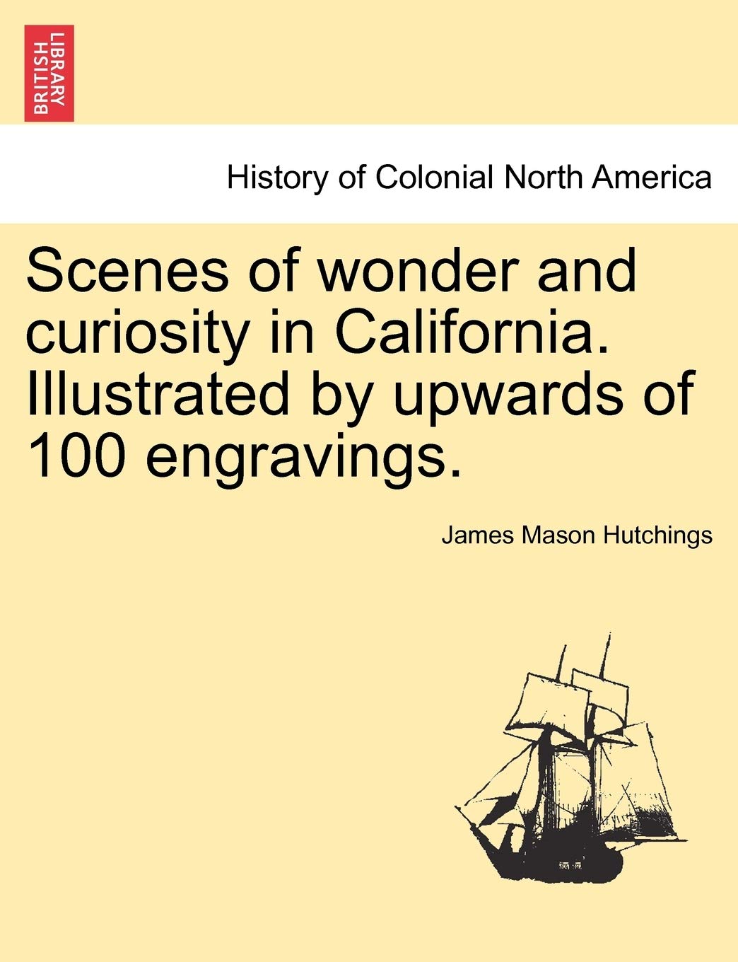 Scenes of Wonder and Curiosity in California. Illustrated by Upwards of 100 Engravings. Politics & History