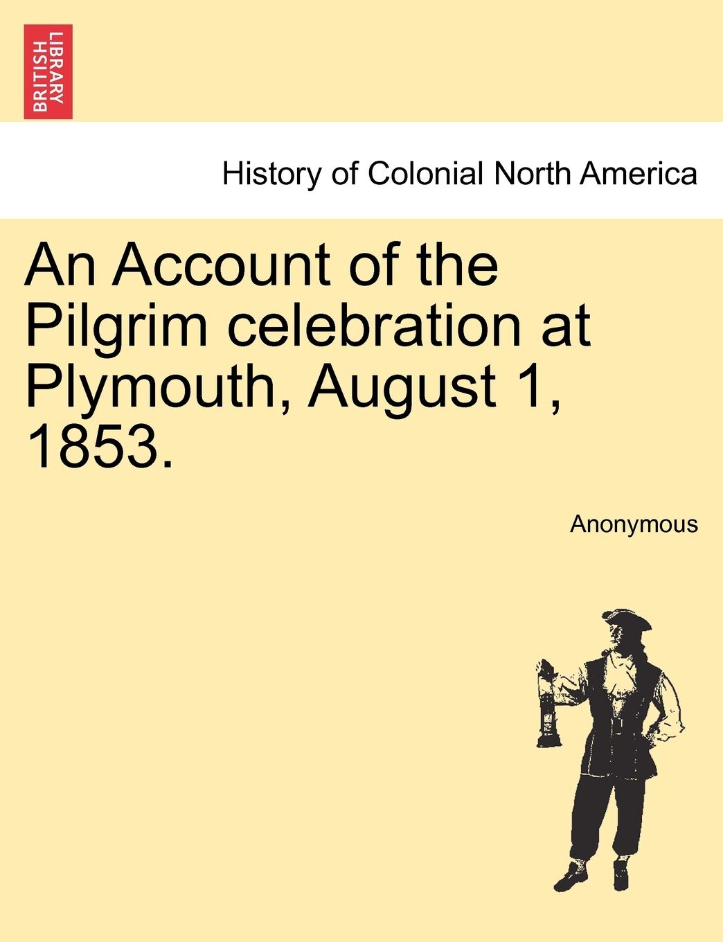 An Account of the Pilgrim Celebration at Plymouth, August 1, 1853. Politics & History