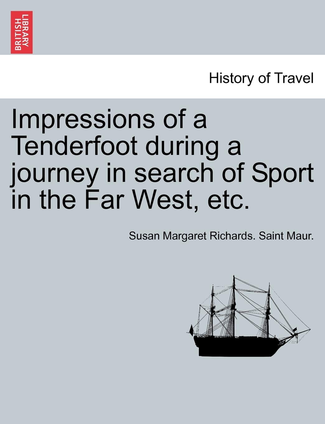 Impressions of a Tenderfoot During a Journey in Search of Sport in the Far West, Etc. Politics & History