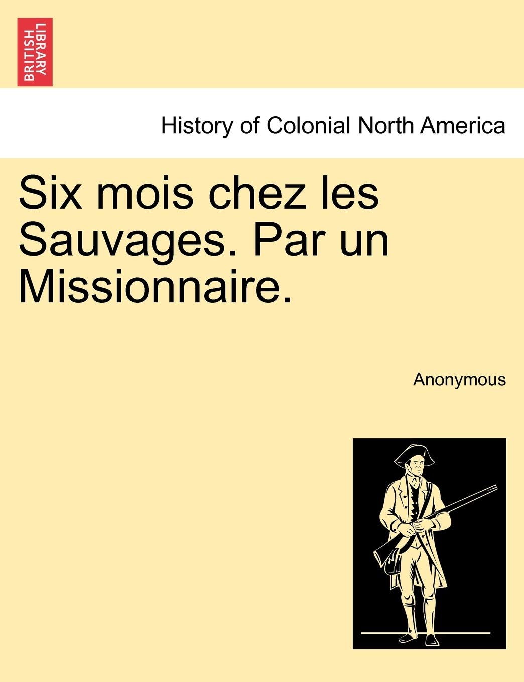Six Mois Chez Les Sauvages. Par Un Missionnaire. Politics & History