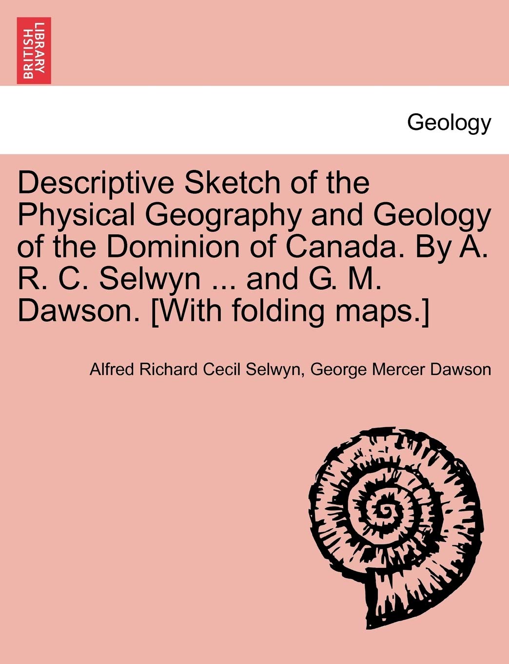 Descriptive Sketch of the Physical Geography and Geology of the Dominion of Canada. by A. R. C. Selwyn ... and G. M. Dawson. Geology & Geography