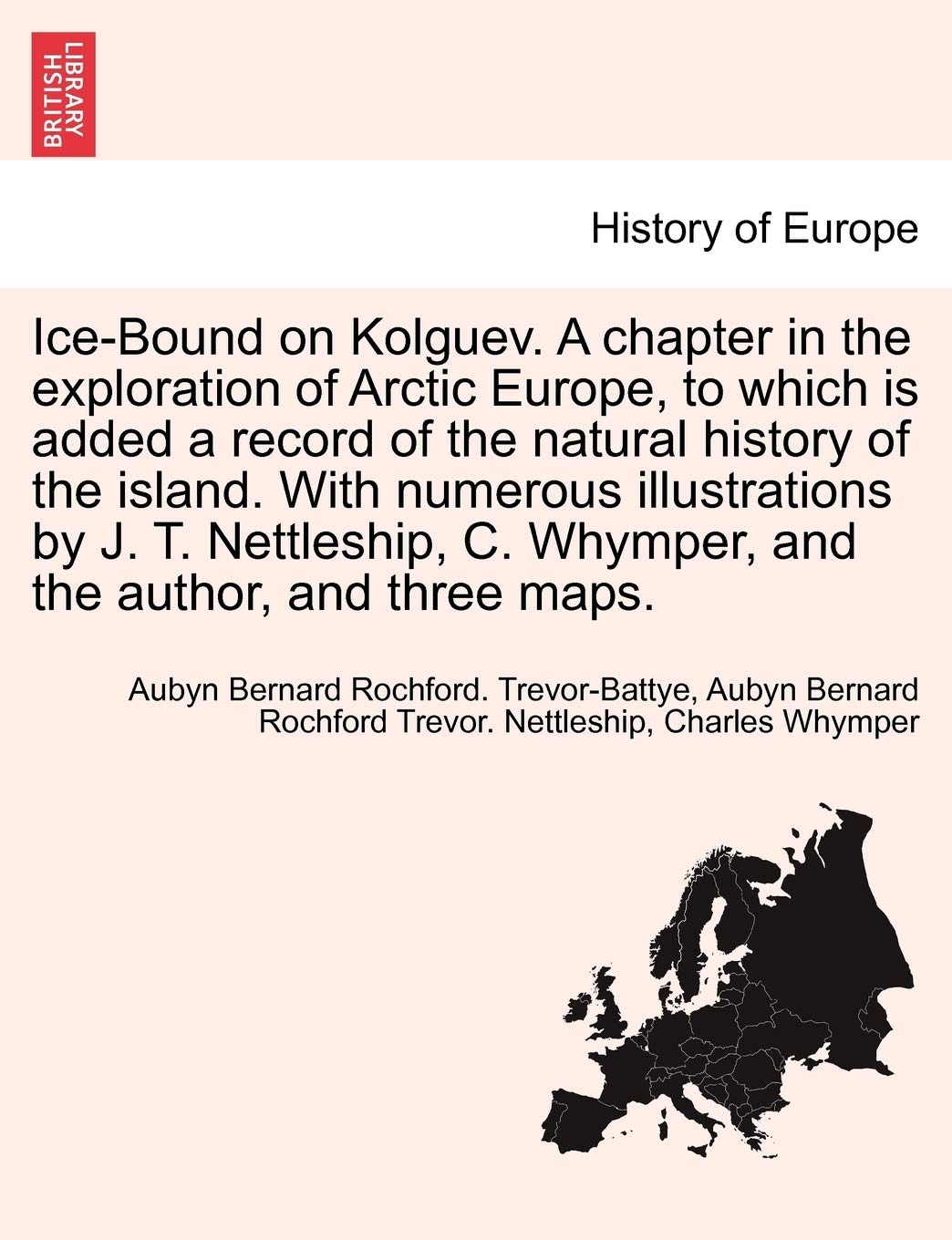 Ice-Bound on Kolguev. A chapter in the exploration of Arctic Europe, to which is added a record of the natural history of the island. With numerous ... C. Whymper, and the author, and three maps. Politics & History