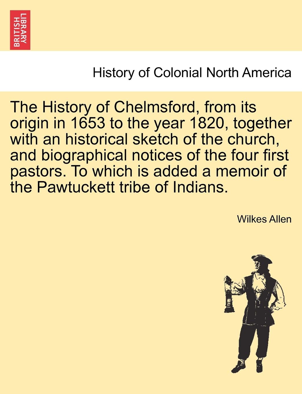 The History of Chelmsford, from Its Origin in 1653 to the Year 1820, Together with an Historical Sketch of the Church, and Biographical Notices of the ... a Memoir of the Pawtuckett Tribe of Indians. Politics & History