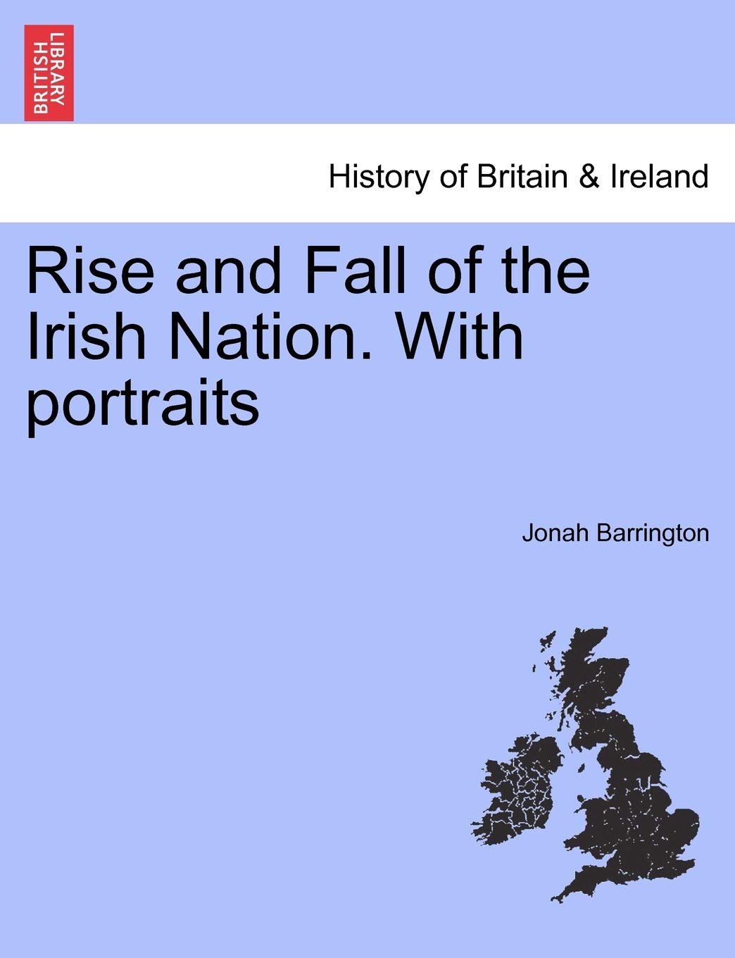 Rise and Fall of the Irish Nation. With portraits Politics & History