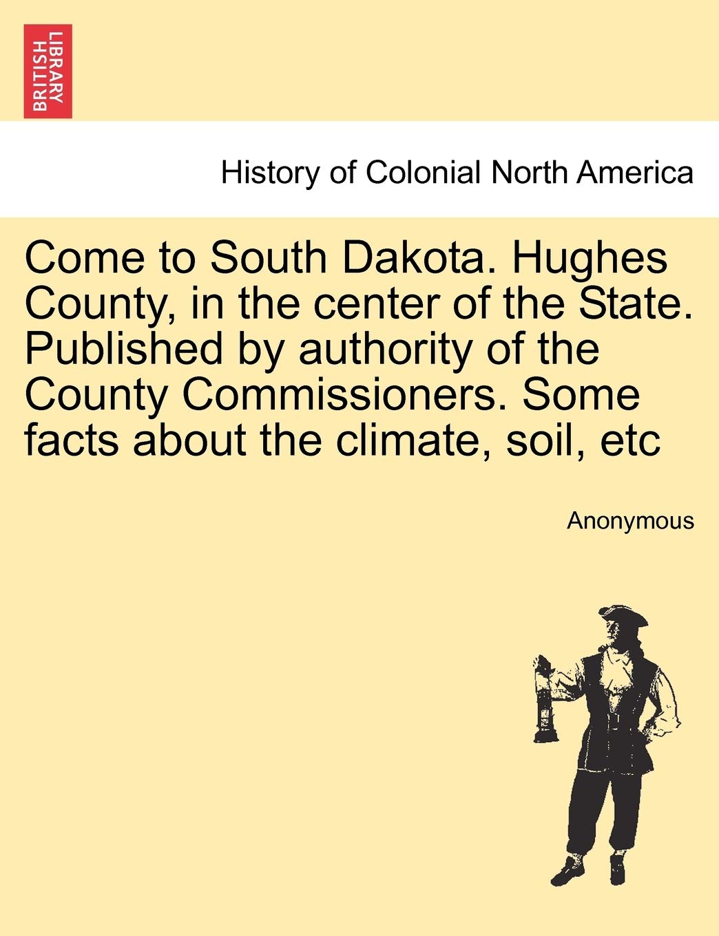 Come to South Dakota. Hughes County, in the Center of the State. Published by Authority of the County Commissioners. Some Facts about the Climate, Soil, Etc Politics & History