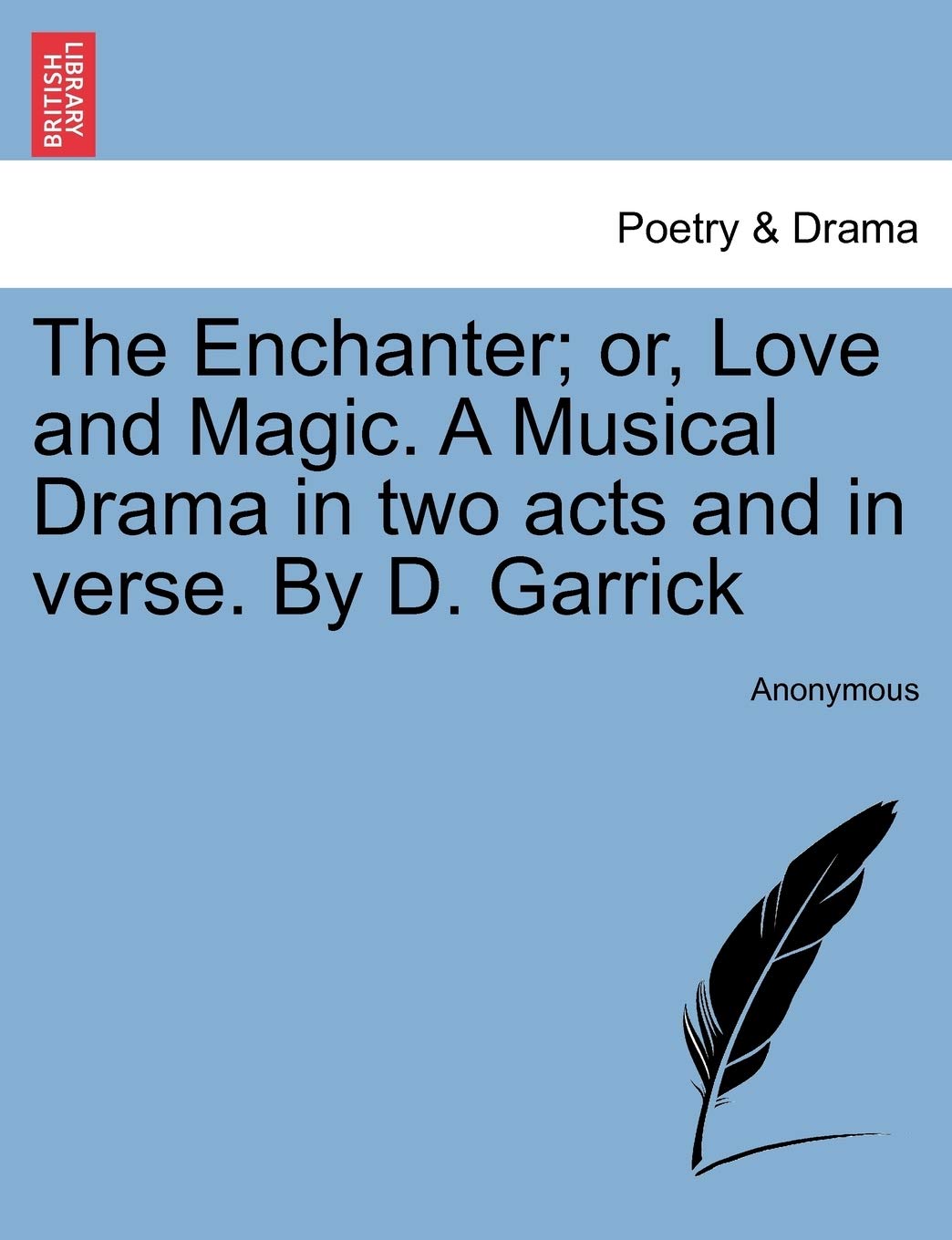 The Enchanter; Or, Love and Magic. a Musical Drama in Two Acts and in Verse. by D. Garrick Drama