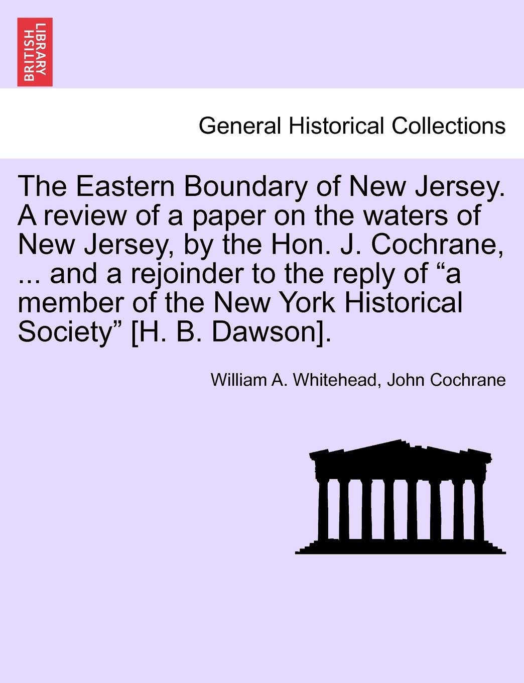 The Eastern Boundary of New Jersey. a Review of a Paper on the Waters of New Jersey, by the Hon. J. Cochrane, ... and a Rejoinder to the Reply of a ... New York Historical Society . Law