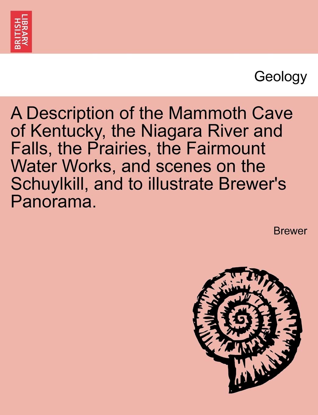 A Description of the Mammoth Cave of Kentucky, the Niagara River and Falls, the Prairies, the Fairmount Water Works, and Scenes on the Schuylkill, and to Illustrate Brewer's Panorama. Geology & Geography