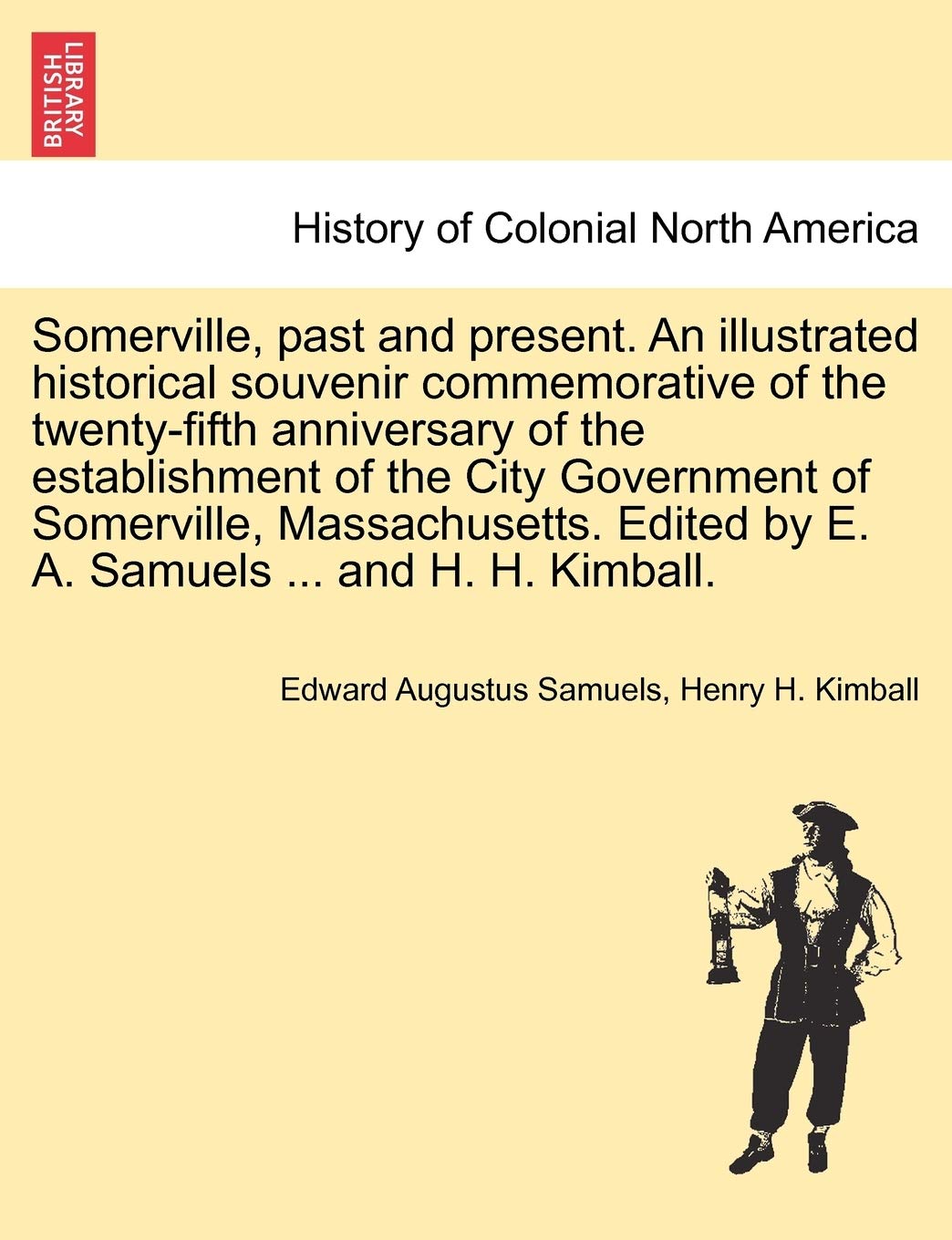 Somerville, past and present. An illustrated historical souvenir commemorative of the twenty-fifth anniversary of the establishment of the City ... by E. A. Samuels ... and H. H. Kimball. Politics & History