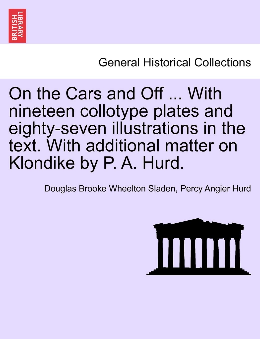 On the Cars and Off ... With nineteen collotype plates and eighty-seven illustrations in the text. With additional matter on Klondike by P. A. Hurd. Politics & History