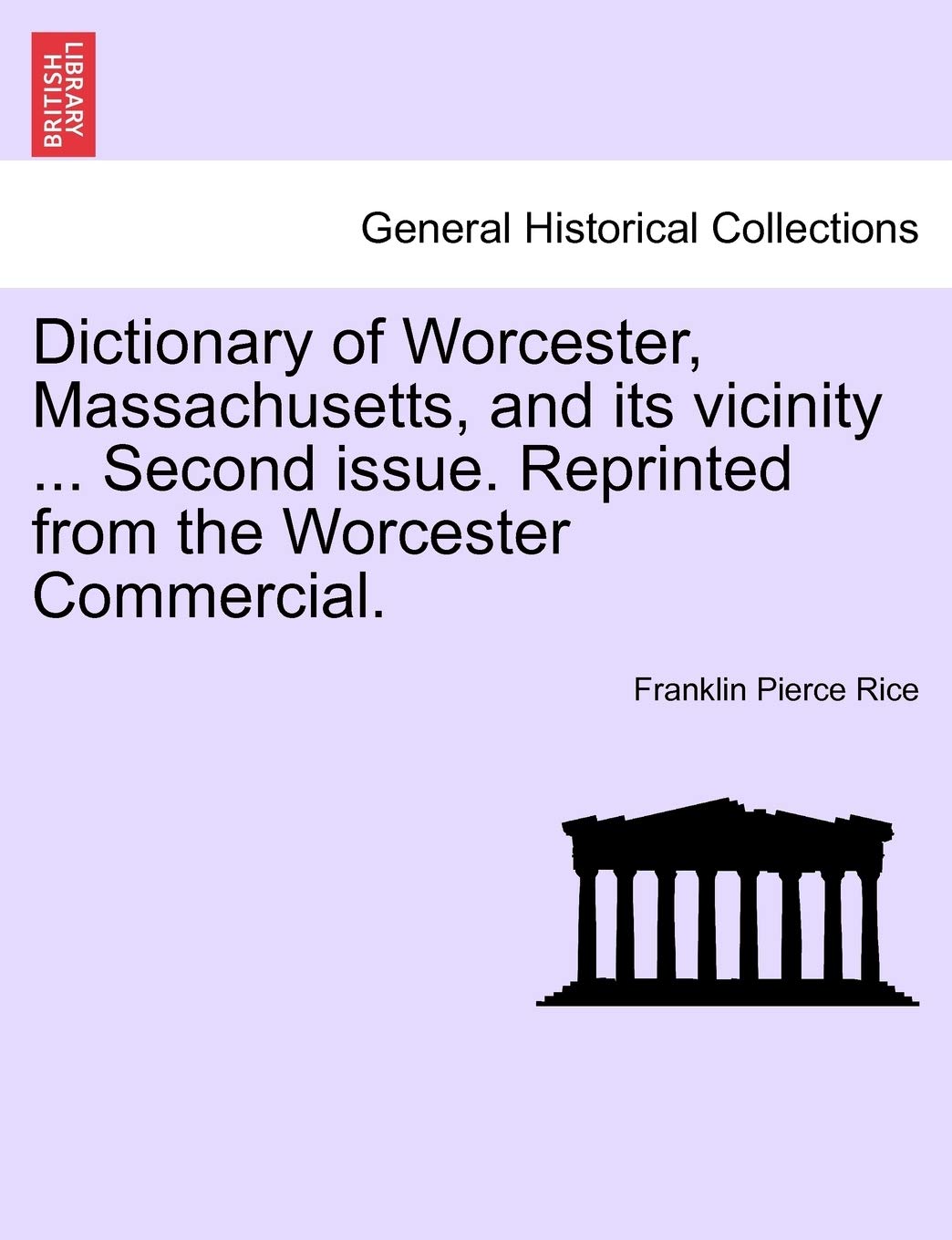 Dictionary of Worcester, Massachusetts, and Its Vicinity ... Second Issue. Reprinted from the Worcester Commercial. Politics & History