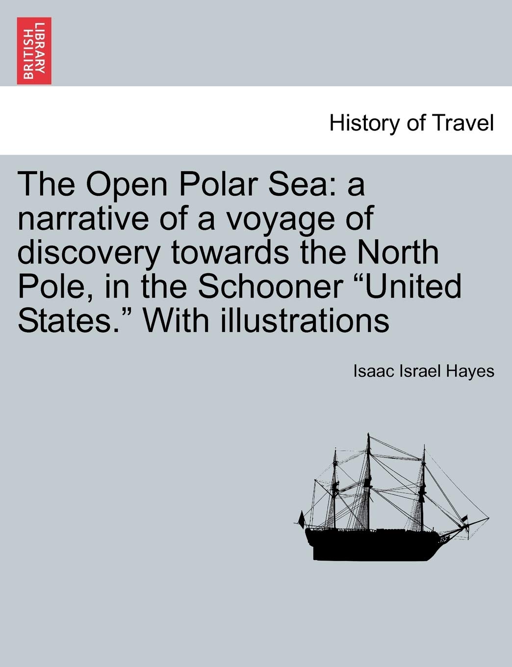 The Open Polar Sea: a narrative of a voyage of discovery towards the North Pole, in the Schooner "United States." With illustrations Politics & History