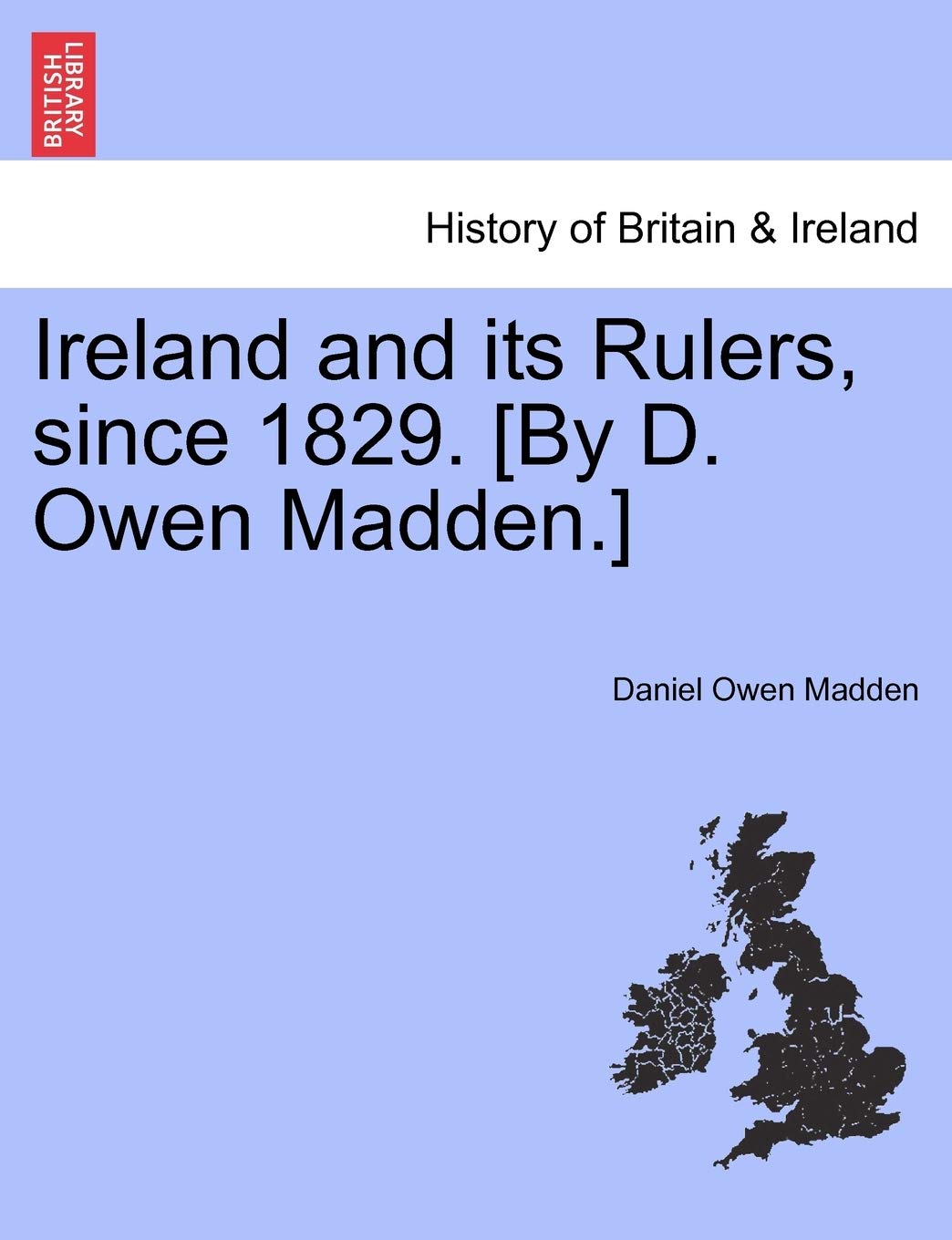 Ireland and Its Rulers, Since 1829. Politics & History