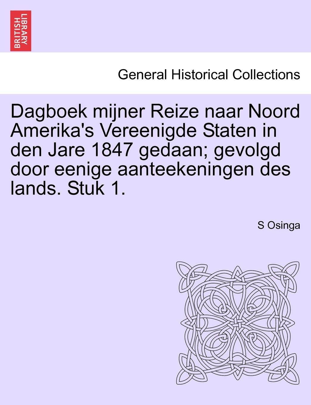 Dagboek Mijner Reize Naar Noord Amerika's Vereenigde Staten in Den Jare 1847 Gedaan; Gevolgd Door Eenige Aanteekeningen Des Lands. Stuk 1. Politics & History