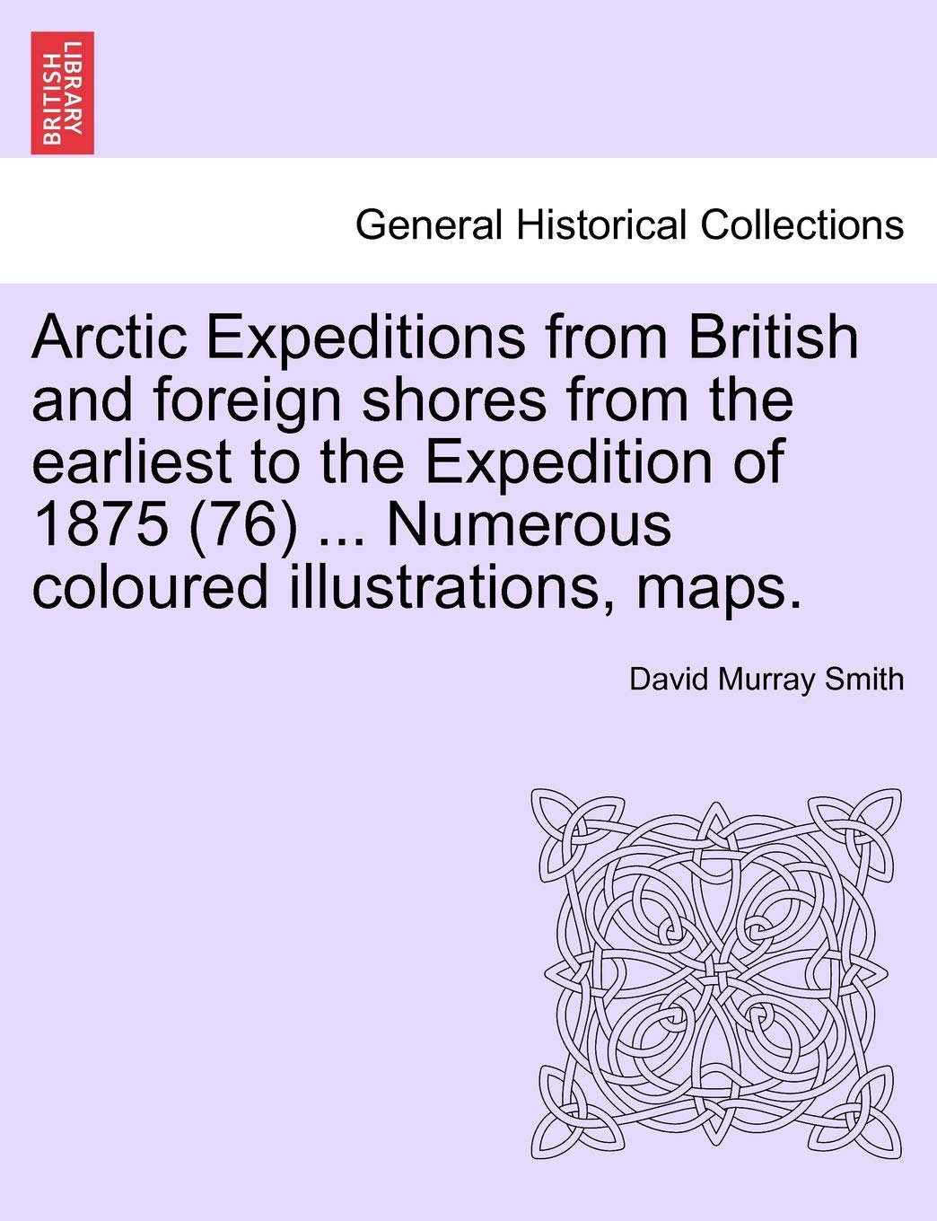 Arctic Expeditions from British and Foreign Shores from the Earliest to the Expedition of 1875 (76) ... Numerous Coloured Illustrations, Maps. Politics & History