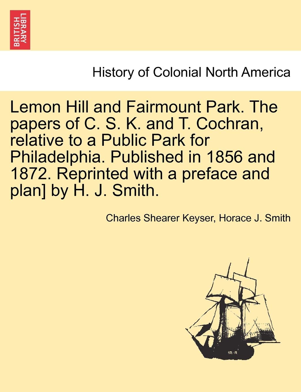 Lemon Hill and Fairmount Park. the Papers of C. S. K. and T. Cochran, Relative to a Public Park for Philadelphia. Published in 1856 and 1872. Reprinted with a Preface and Plan] by H. J. Smith. Contemporary literature Books