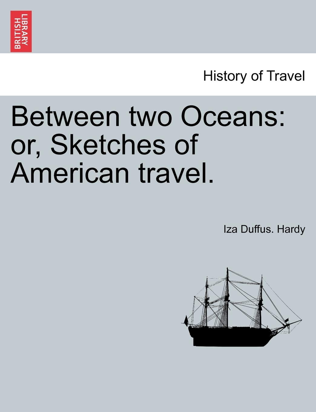 Between Two Oceans: Or, Sketches of American Travel. Politics & History