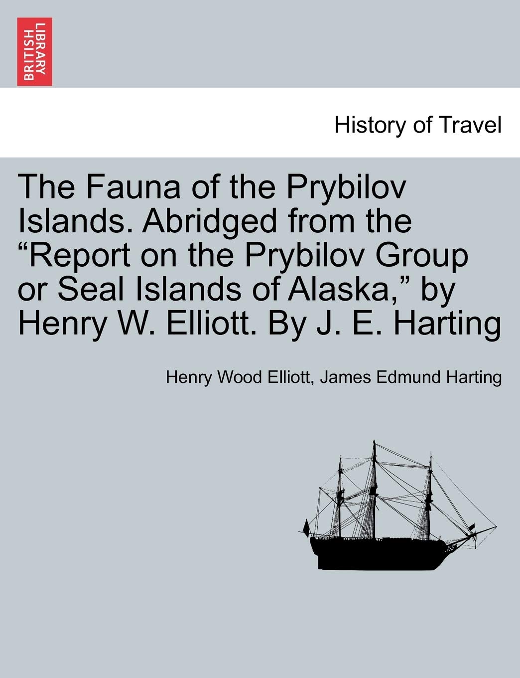 The Fauna of the Prybilov Islands. Abridged from the Report on the Prybilov Group or Seal Islands of Alaska, by Henry W. Elliott. by J. E. Harting Politics & History