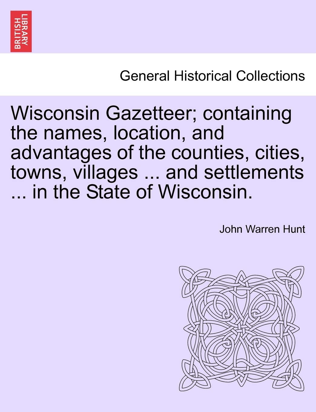 Wisconsin Gazetteer; Containing the Names, Location, and Advantages of the Counties, Cities, Towns, Villages ... and Settlements ... in the State of Wisconsin. Geology & Geography