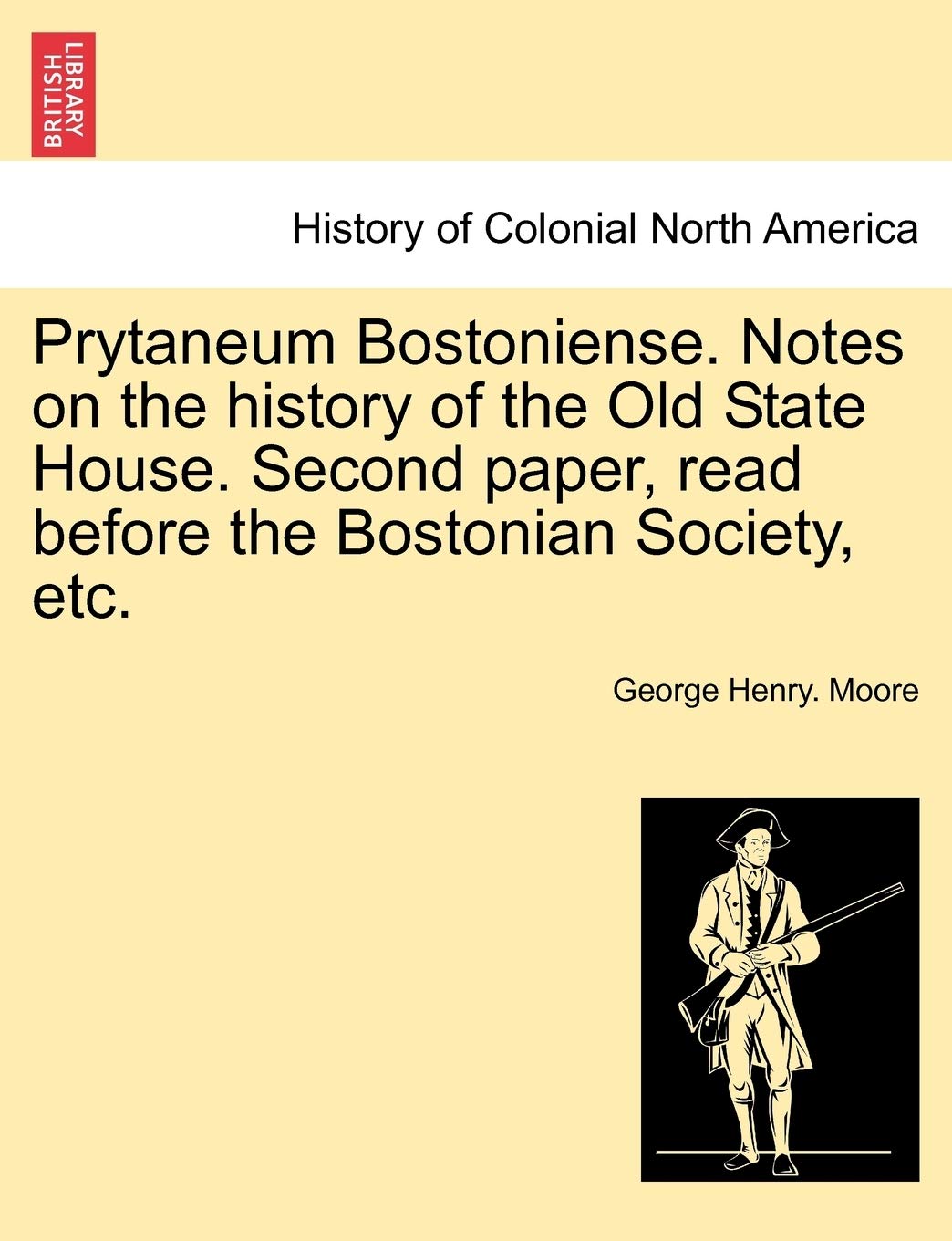 Prytaneum Bostoniense. Notes on the History of the Old State House. Second Paper, Read Before the Bostonian Society, Etc. Politics & History