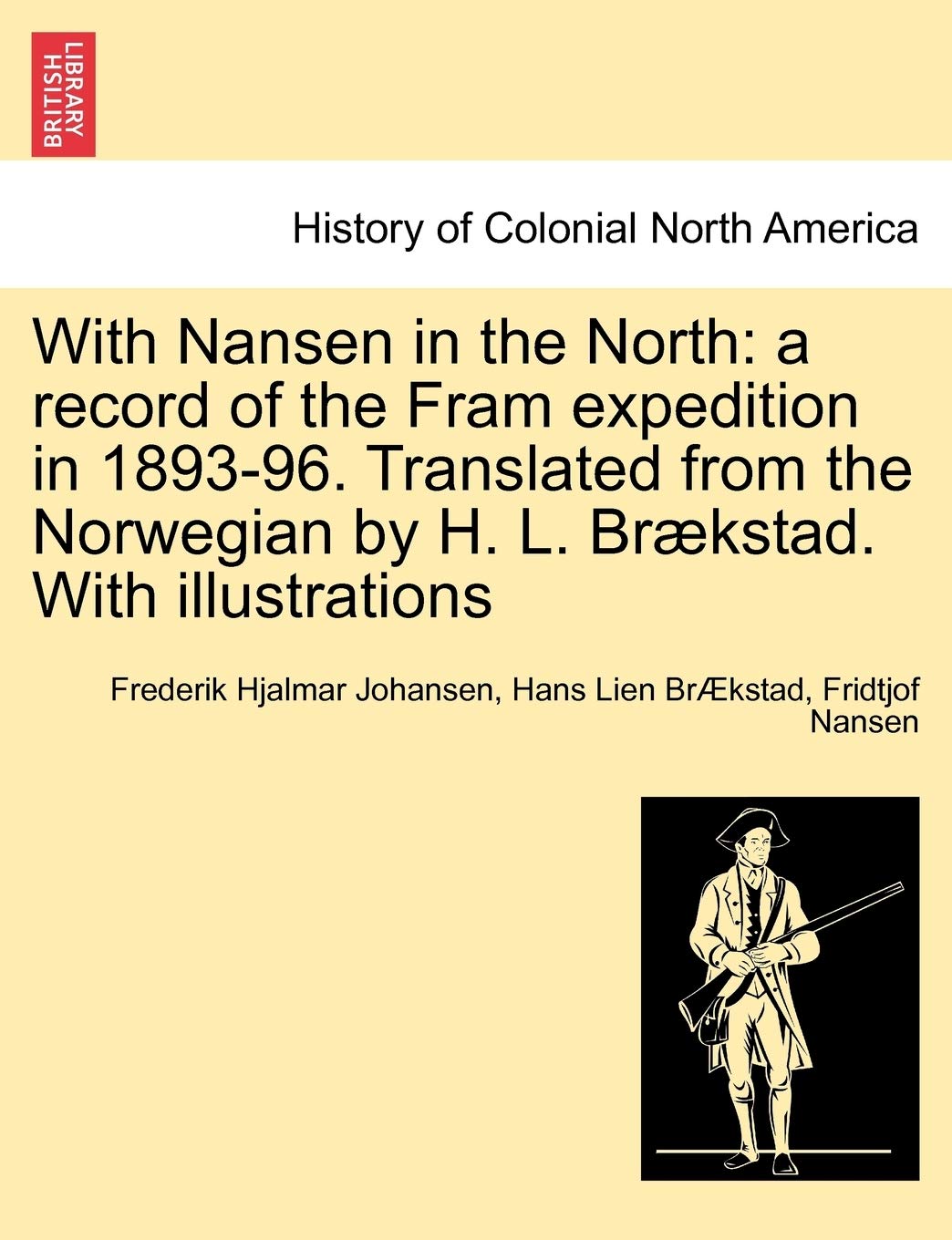 With Nansen in the North: A Record of the Fram Expedition in 1893-96. Translated from the Norwegian by H. L. Braekstad. with Illustrations Politics & History