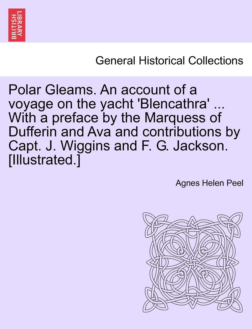 Polar Gleams. an Account of a Voyage on the Yacht 'Blencathra' ... with a Preface by the Marquess of Dufferin and Ava and Contributions by Capt. J. Wiggins and F. G. Jackson. Politics & History