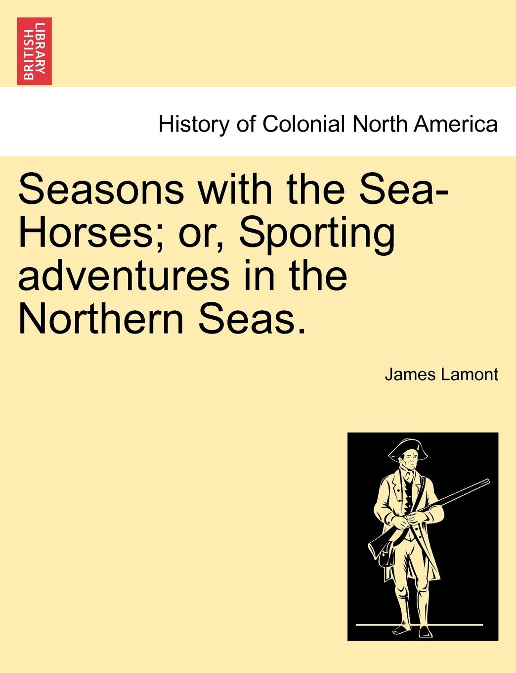 Seasons with the Sea-Horses; Or, Sporting Adventures in the Northern Seas. Politics & History
