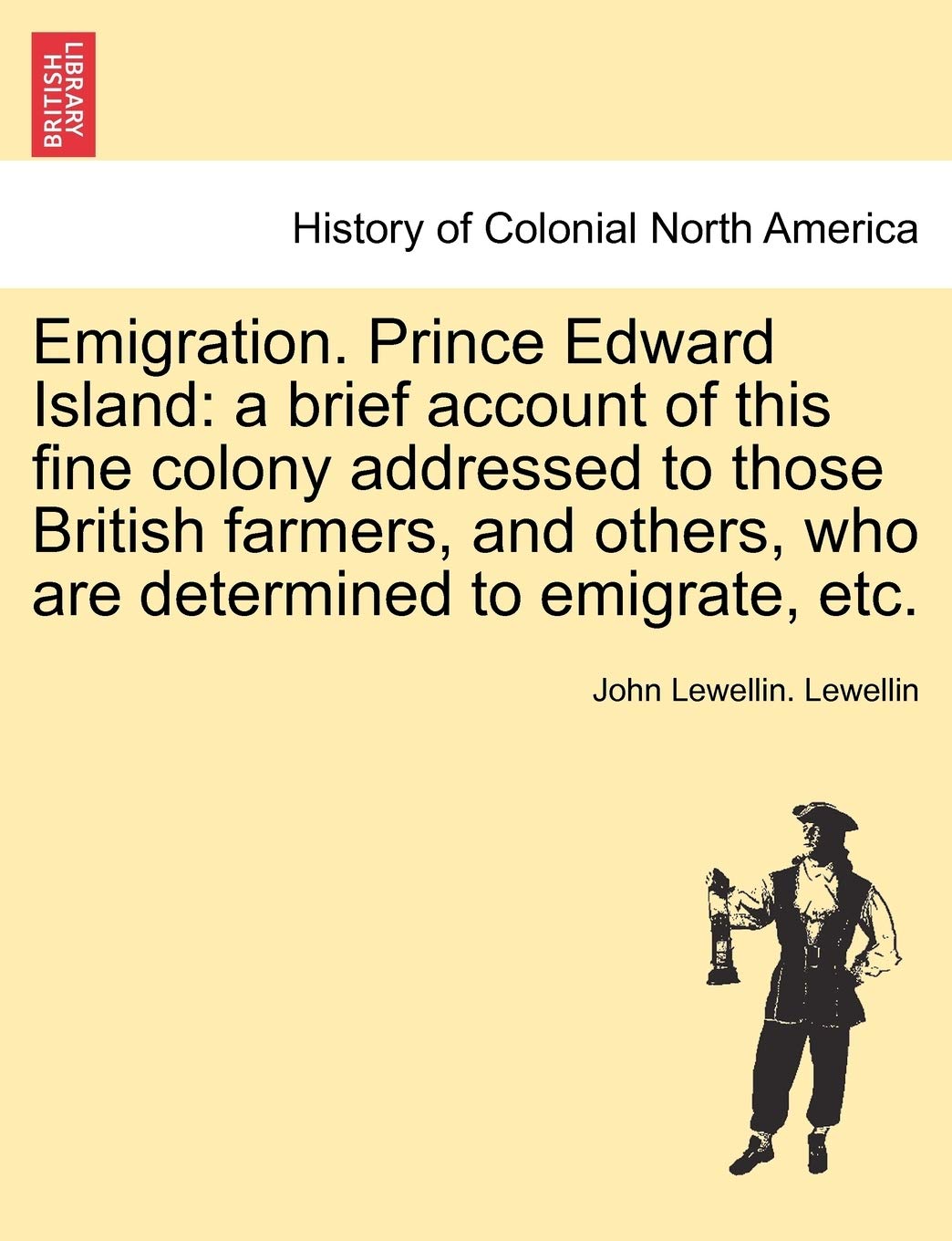 Emigration. Prince Edward Island: A Brief Account of This Fine Colony Addressed to Those British Farmers, and Others, Who Are Determined to Emigrate, Etc. Politics & History
