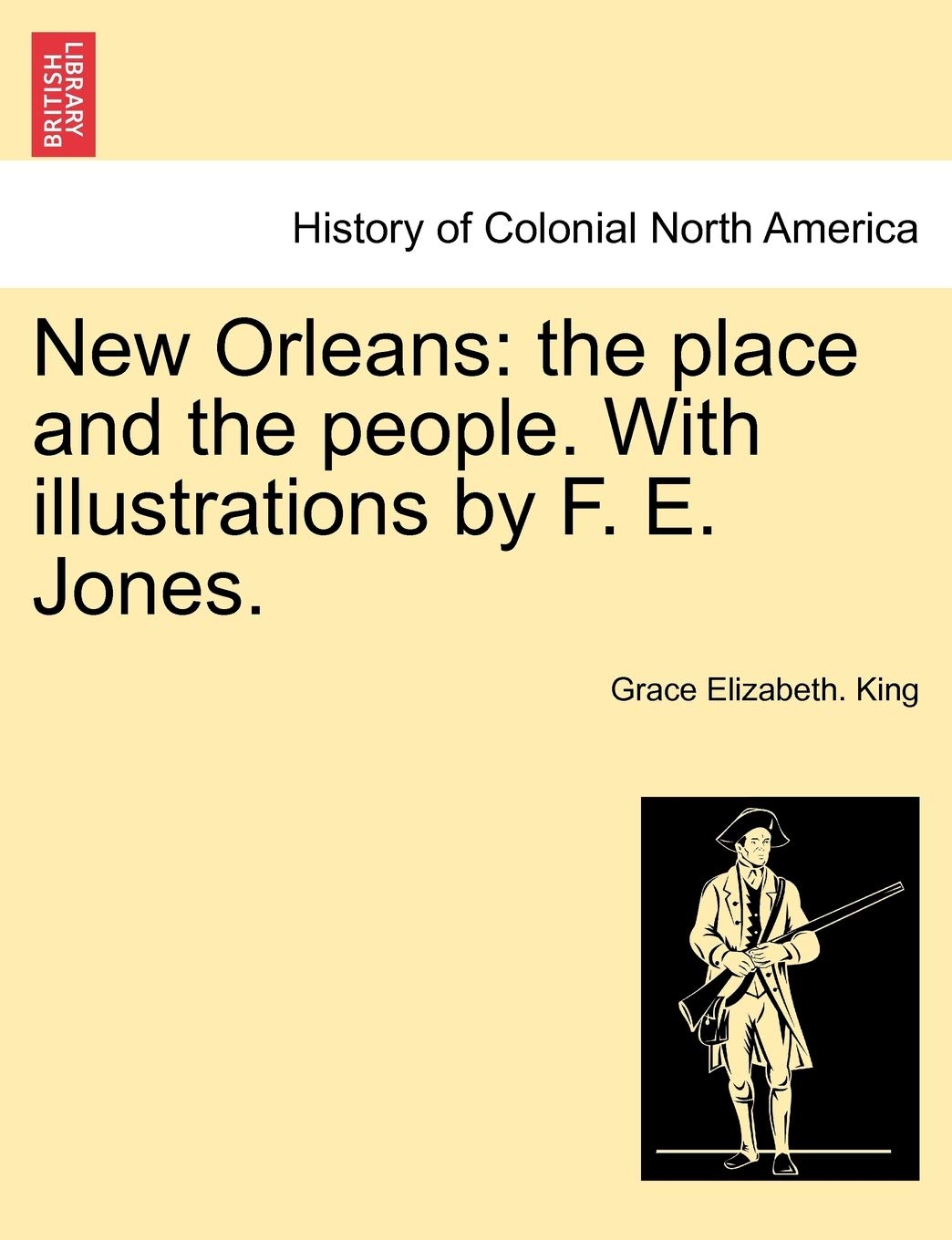 New Orleans: The Place and the People. with Illustrations by F. E. Jones. Politics & History