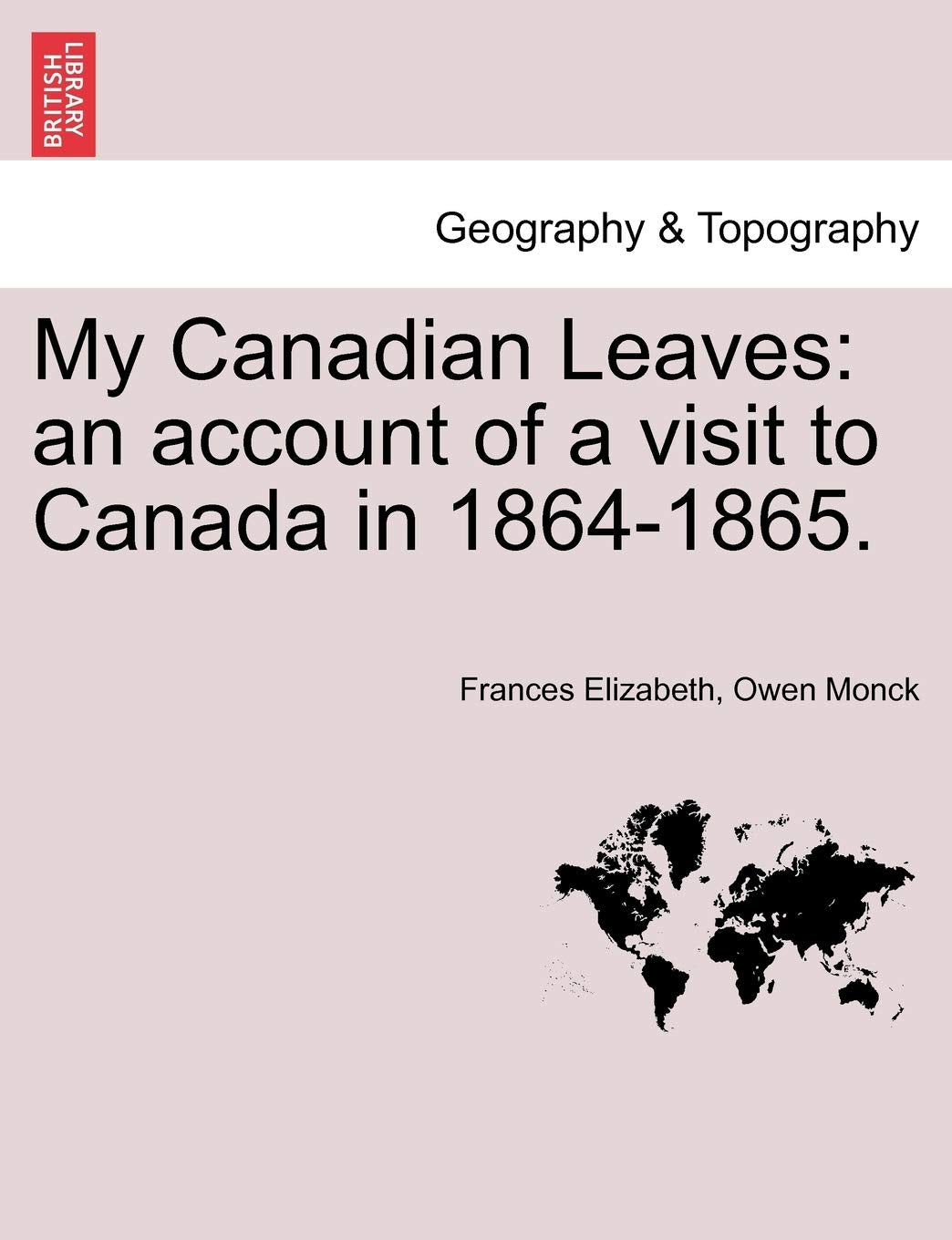My Canadian Leaves: An Account of a Visit to Canada in 1864-1865. Geology & Geography