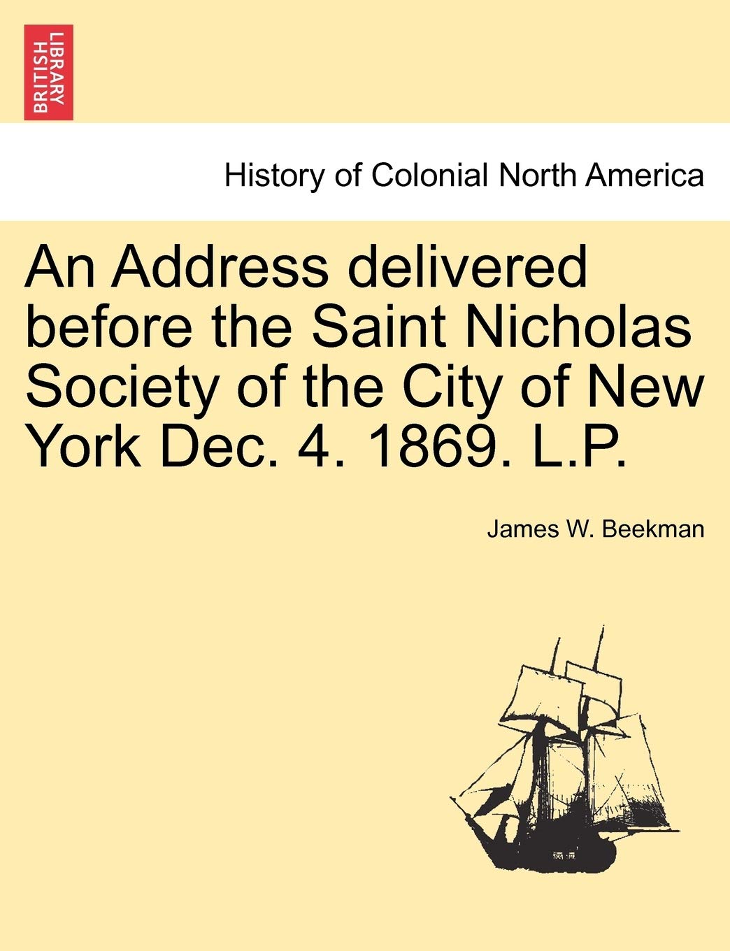 An Address Delivered Before the Saint Nicholas Society of the City of New York Dec. 4. 1869. L.P. Politics & History