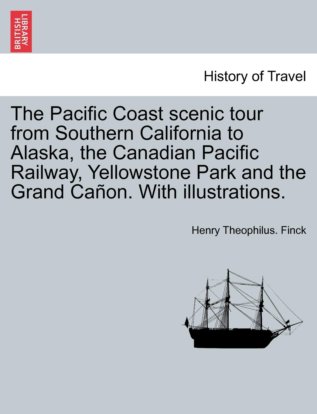 The Pacific Coast Scenic Tour from Southern California to Alaska, the Canadian Pacific Railway, Yellowstone Park and the Grand Cañon. with Illustrations. Politics & History