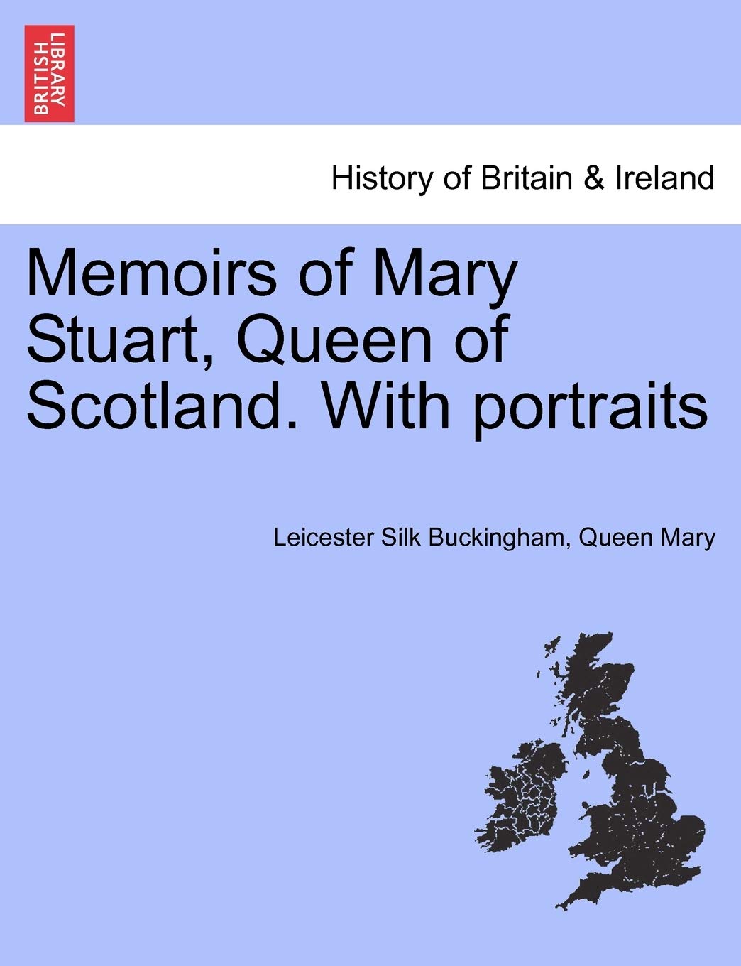 Memoirs of Mary Stuart, Queen of Scotland. With portraits Politics & History