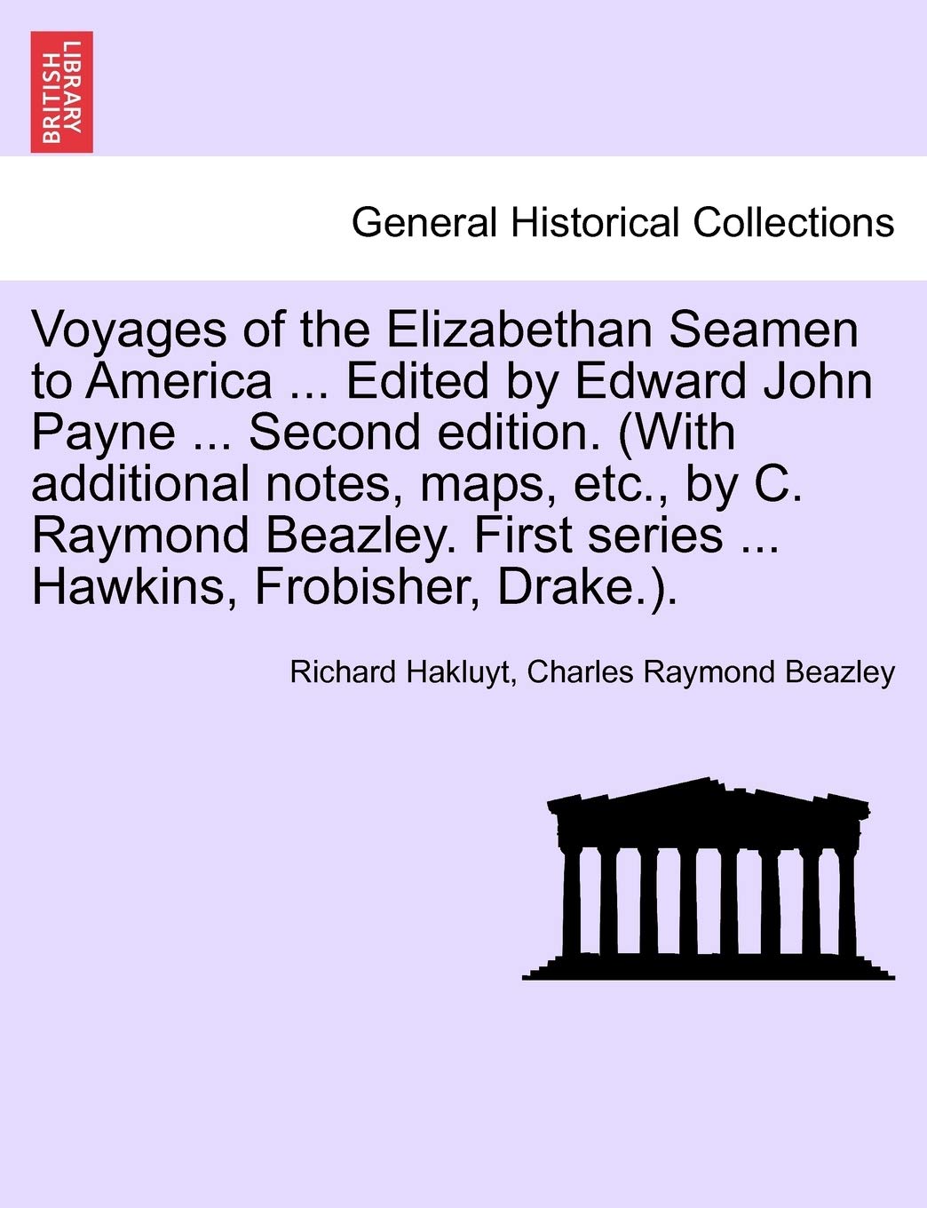 Voyages of the Elizabethan Seamen to America ... Edited by Edward John Payne ... Second Edition. (with Additional Notes, Maps, Etc., by C. Raymond ... First Series ... Hawkins, Frobisher, Drake.). Politics & History