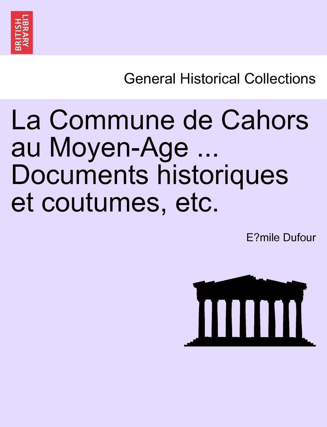 La Commune de Cahors Au Moyen-Age ... Documents Historiques Et Coutumes, Etc. book