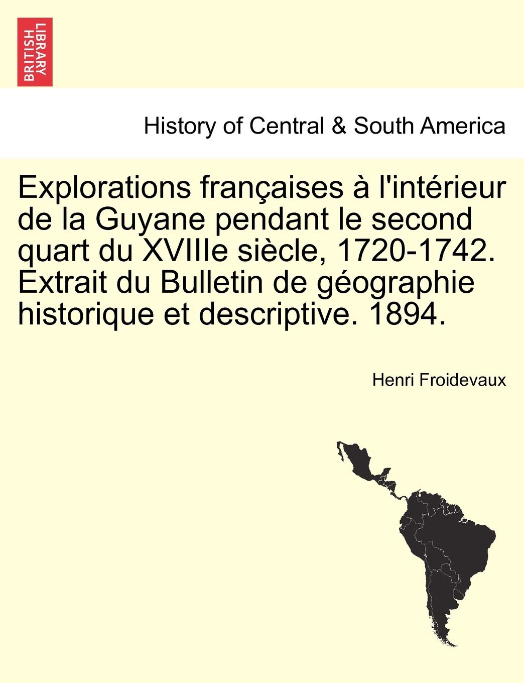 Explorations Francaises A L'Interieur de La Guyane Pendant Le Second Quart Du Xviiie Siecle, 1720-1742. Extrait Du Bulletin de Geographie Historique Et Descriptive. 1894. book