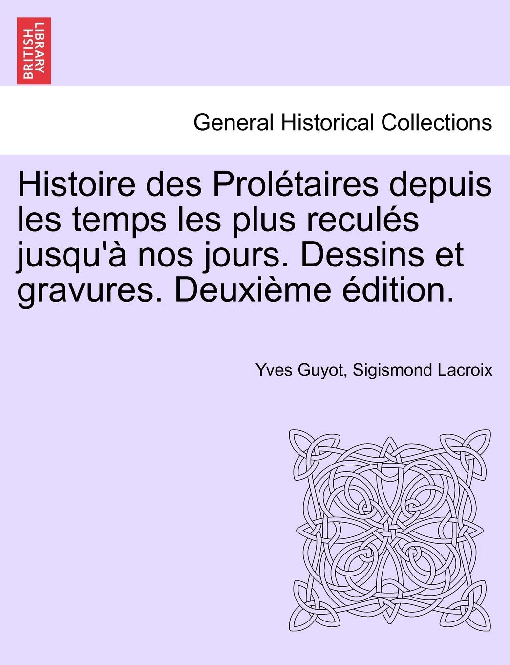 Histoire Des Proletaires Depuis Les Temps Les Plus Recules Jusqu'a Nos Jours. Dessins Et Gravures. Deuxieme Edition. book