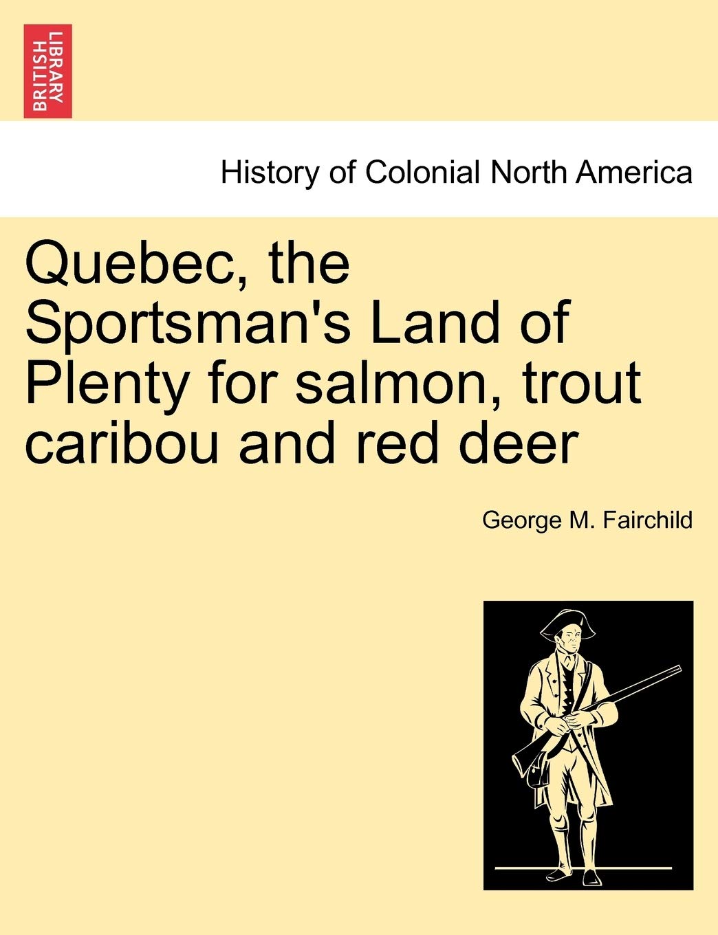 Quebec, the Sportsman's Land of Plenty for Salmon, Trout Caribou and Red Deer Politics & History