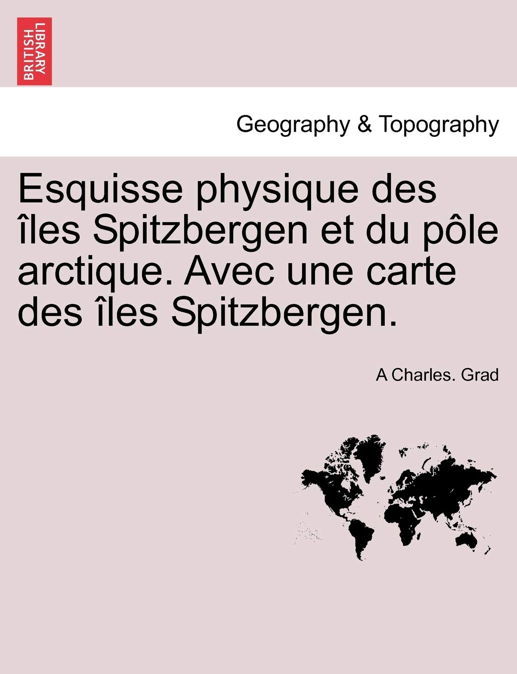Esquisse Physique Des Les Spitzbergen Et Du P Le Arctique. Avec Une Carte Des Les Spitzbergen. book