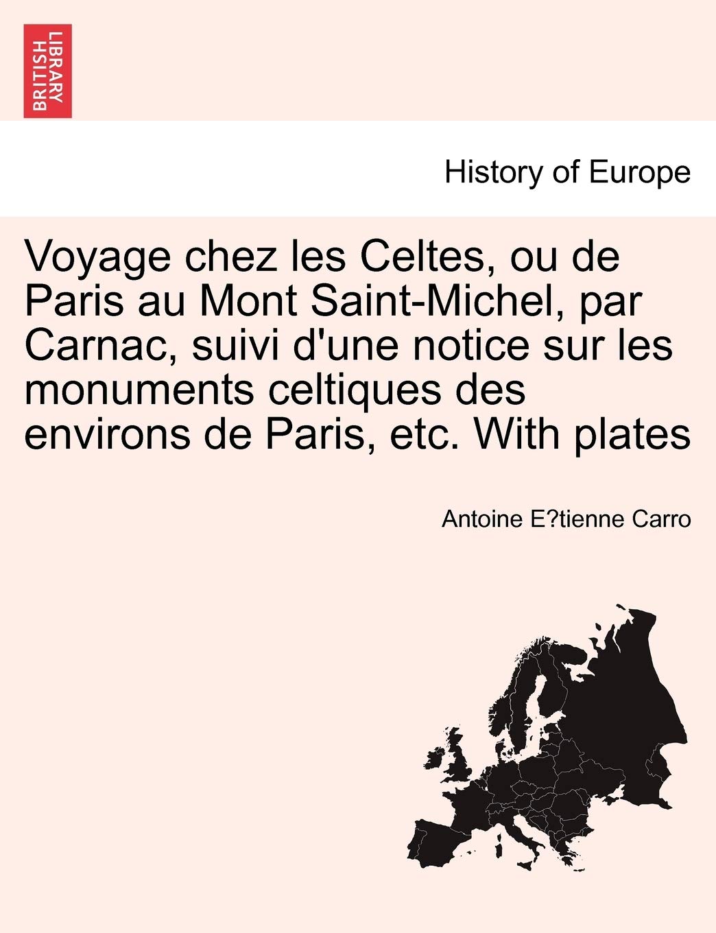 Voyage Chez Les Celtes, Ou de Paris Au Mont Saint-Michel, Par Carnac, Suivi D'Une Notice Sur Les Monuments Celtiques Des Environs de Paris, Etc. with Plates book