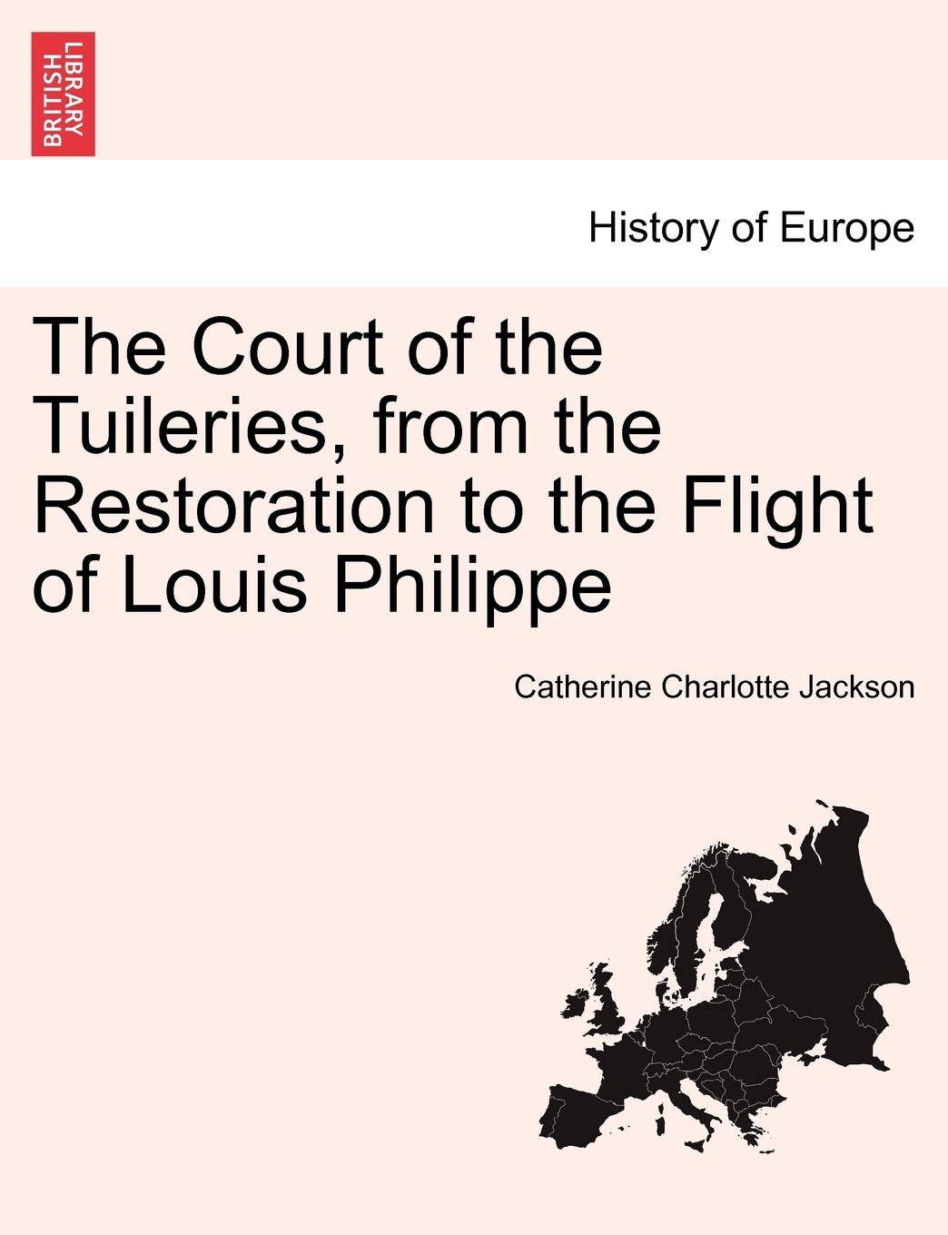 The Court of the Tuileries, from the Restoration to the Flight of Louis Philippe book