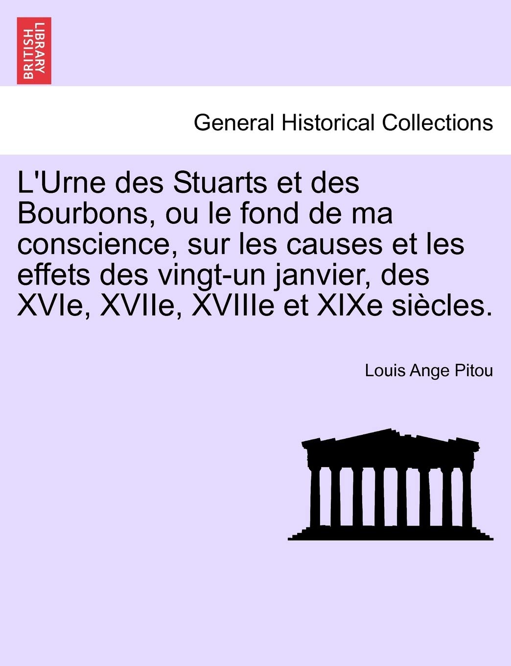 L'Urne Des Stuarts Et Des Bourbons, Ou Le Fond de Ma Conscience, Sur Les Causes Et Les Effets Des Vingt-Un Janvier, Des Xvie, Xviie, Xviiie Et Xixe Si Cles. book