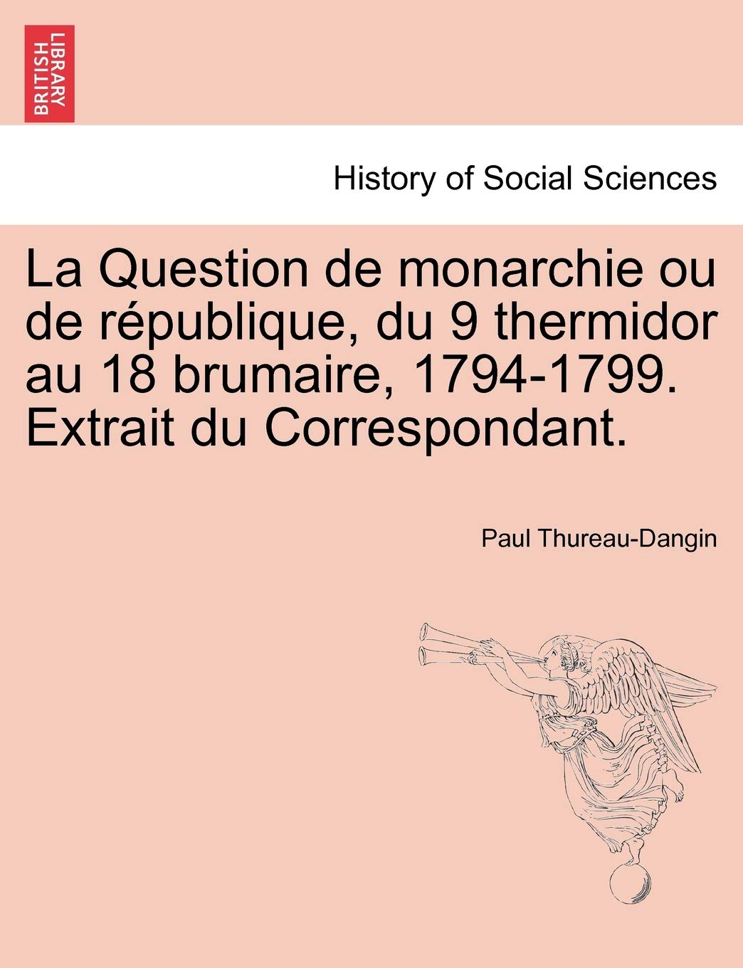 La Question de Monarchie Ou de R Publique, Du 9 Thermidor Au 18 Brumaire, 1794-1799. Extrait Du Correspondant. book