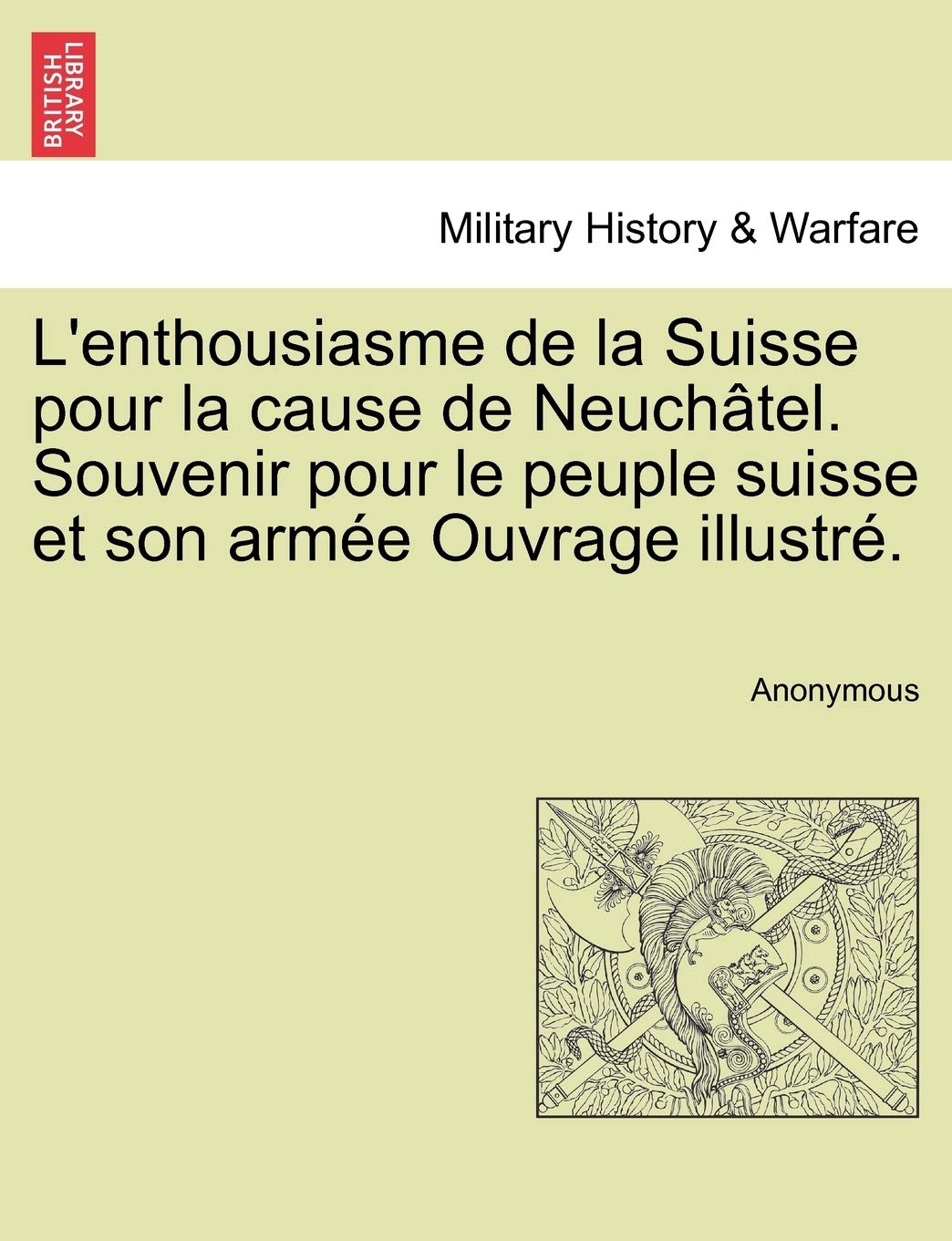 L'Enthousiasme de La Suisse Pour La Cause de Neuch Tel. Souvenir Pour Le Peuple Suisse Et Son Arm E Ouvrage Illustr . book