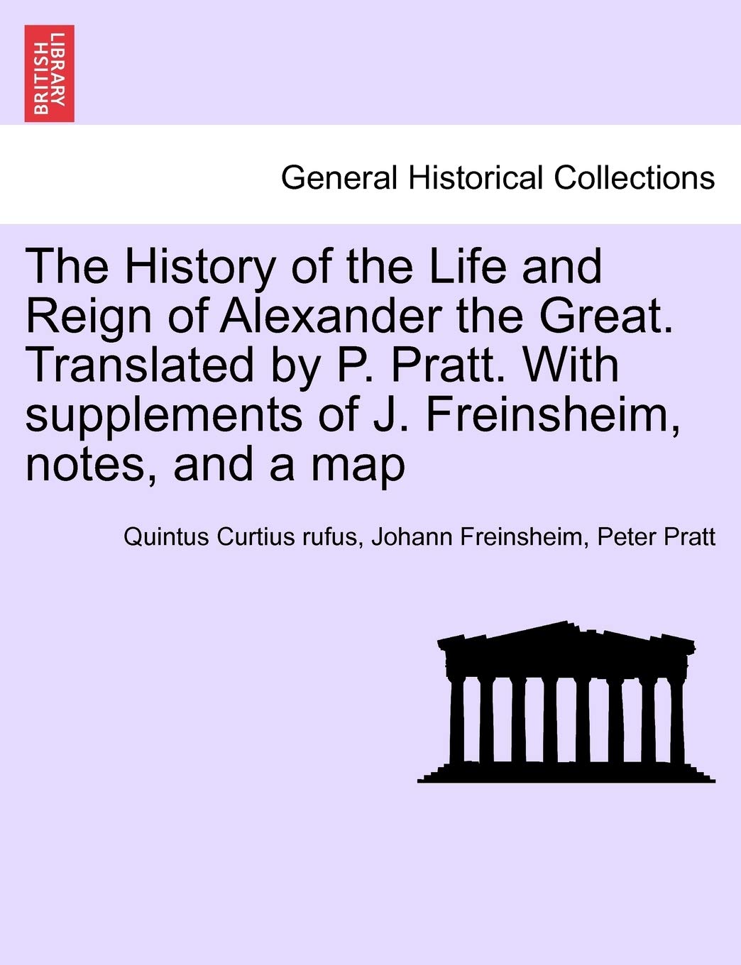 The History of the Life and Reign of Alexander the Great. Translated by P. Pratt. With supplements of J. Freinsheim, notes, and a map. VOL. I. book