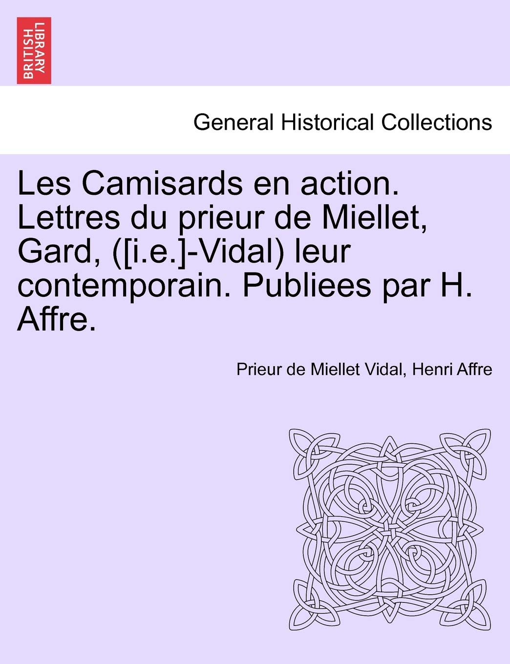 Les Camisards En Action. Lettres Du Prieur de Miellet, Gard, (-Vidal) Leur Contemporain. Publiees Par H. Affre. book