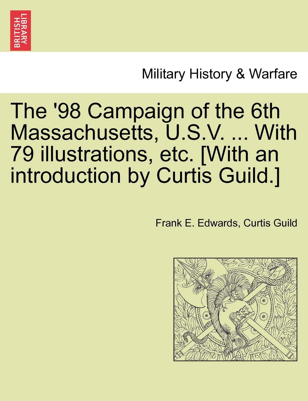The '98 Campaign of the 6th Massachusetts, U.S.V. ... with 79 Illustrations, Etc. Politics & History